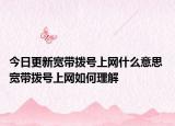 今日更新宽带拨号上网什么意思 宽带拨号上网如何理解