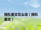 排队英文怎么说（排队英文）
