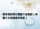 赛车电影排行榜前十名电影（中国十大经典赛车电影）