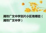 潍坊广文中学划片小区有哪些（潍坊广文中学）
