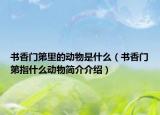 书香门第里的动物是什么（书香门第指什么动物简介介绍）