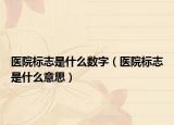 医院标志是什么数字（医院标志是什么意思）