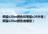 荣耀x20se颜色和荣耀x20外观（荣耀x20se颜色有哪些）
