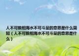 人不可貌相海水不可斗量的意思是什么简短（人不可貌相海水不可斗量的意思是什么）