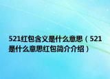 521红包含义是什么意思（521是什么意思红包简介介绍）