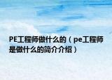 PE工程师做什么的（pe工程师是做什么的简介介绍）
