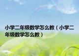 小学二年级数学怎么教（小学二年级数学怎么教）