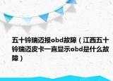 五十铃瑞迈报obd故障（江西五十铃瑞迈皮卡一直显示obd是什么故障）