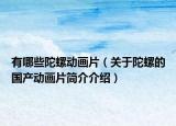 有哪些陀螺动画片（关于陀螺的国产动画片简介介绍）