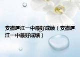 安徽庐江一中最好成绩（安徽庐江一中最好成绩）