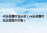 cE认证是什么认证（ce认证是什么认证简介介绍）