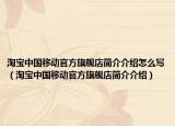 淘宝中国移动官方旗舰店简介介绍怎么写（淘宝中国移动官方旗舰店简介介绍）