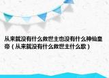 从来就没有什么救世主也没有什么神仙皇帝（从来就没有什么救世主什么歌）