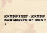 武汉英东游泳馆票价（武汉英东游泳馆春节期间何时开放?门票是多少）