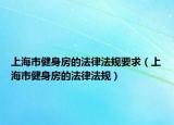 上海市健身房的法律法规要求（上海市健身房的法律法规）