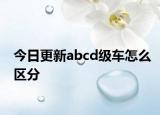 今日更新abcd级车怎么区分