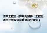清单工程量计算规则解释（工程量清单计算规则是什么简介介绍）