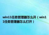 win11任务管理器怎么开（win11任务管理器怎么打开）