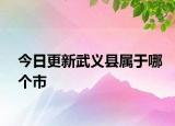 今日更新武义县属于哪个市