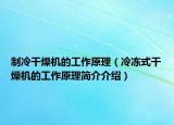 制冷干燥机的工作原理（冷冻式干燥机的工作原理简介介绍）