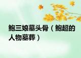 鲍三娘墓头骨（鲍超的人物墓葬）