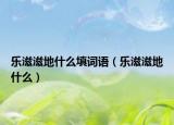 乐滋滋地什么填词语（乐滋滋地什么）