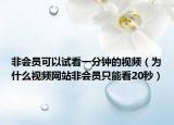 非会员可以试看一分钟的视频（为什么视频网站非会员只能看20秒）