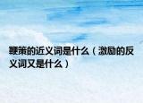 鞭策的近义词是什么（激励的反义词又是什么）