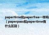 papertime和paperfree一样吗（paperpass和papertime有什么区别）