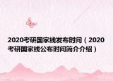 2020考研国家线发布时间（2020考研国家线公布时间简介介绍）