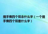 提手旁四个双念什么字（一个提手旁四个双是什么字）