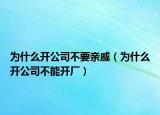 为什么开公司不要亲戚（为什么开公司不能开厂）