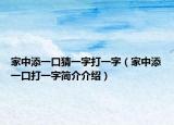 家中添一口猜一字打一字（家中添一口打一字简介介绍）
