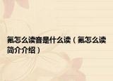 氟怎么读音是什么读（氟怎么读简介介绍）