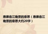 惠崇春江晚景的意思（惠崇春江晚景的意思大约20字）
