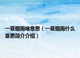 一蓑烟雨啥意思（一蓑烟雨什么意思简介介绍）