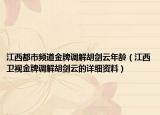 江西都市频道金牌调解胡剑云年龄（江西卫视金牌调解胡剑云的详细资料）