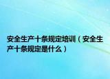 安全生产十条规定培训（安全生产十条规定是什么）