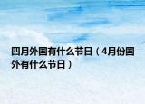 四月外国有什么节日（4月份国外有什么节日）