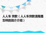 人人车 贷款（人人车贷款流程是怎样的简介介绍）
