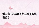 剑三盒子怎么用（剑三盒子怎么设置）