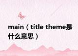 main（title theme是什么意思）