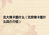 北大绿卡是什么（北京绿卡是什么简介介绍）