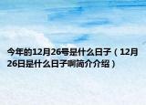 今年的12月26号是什么日子（12月26日是什么日子啊简介介绍）