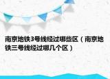 南京地铁3号线经过哪些区（南京地铁三号线经过哪几个区）
