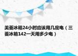 美菱冰箱24小时应该用几度电（三菱冰箱142一天用多少电）