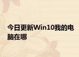 今日更新Win10我的电脑在哪