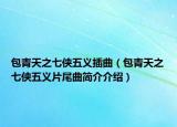 包青天之七侠五义插曲（包青天之七侠五义片尾曲简介介绍）