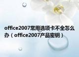 office2007常用选项卡不全怎么办（office2007产品密钥）