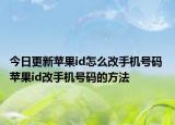 今日更新苹果id怎么改手机号码 苹果id改手机号码的方法